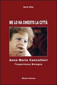 Me lo ha chiesto la città. Anna Maria Cancellieri. L'esperienza Bologna - Ilaria Chia - copertina