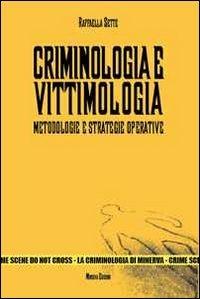 Criminologia e vittimologia. Metodologie e strategie operative - Raffaella Sette - copertina