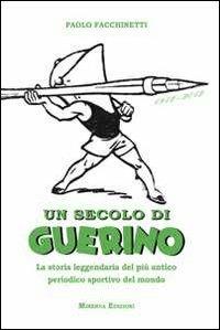 Un secolo di Guerino. La storia leggendaria del più antico periodico sportivo del mondo - Paolo Facchinetti - copertina