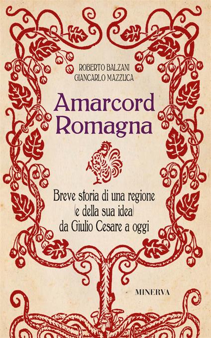 Amarcord Romagna. Breve storia di una regione (e della sua idea) da Giulio Cesare a oggi - Giancarlo Mazzuca,Roberto Balzani - copertina