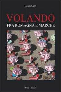 Volando fra Romagna e Marche. Ediz. illustrata - Luciano Liuzzi - copertina