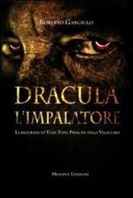 Dracula l'impalatore. La biografia di Vlad Tepes principe della Valacchia