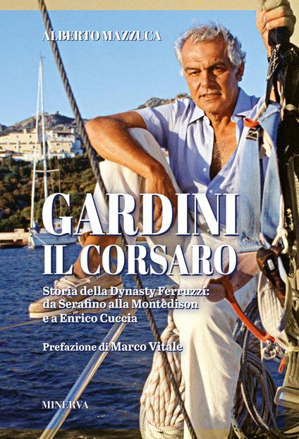 Gardini il corsaro. Storia della dynasty Ferruzzi: da Serafino alla Montedison e a Enrico Cuccia - Alberto Mazzuca - copertina