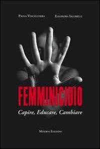 Femminicidio. Capire, educare, cambiare - Paola Vinciguerra,Eleonora Iacobelli - copertina