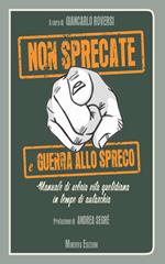 Non sprecate e guerra allo spreco. Manuale di sobria vita quotidiana in tempo di autarchia