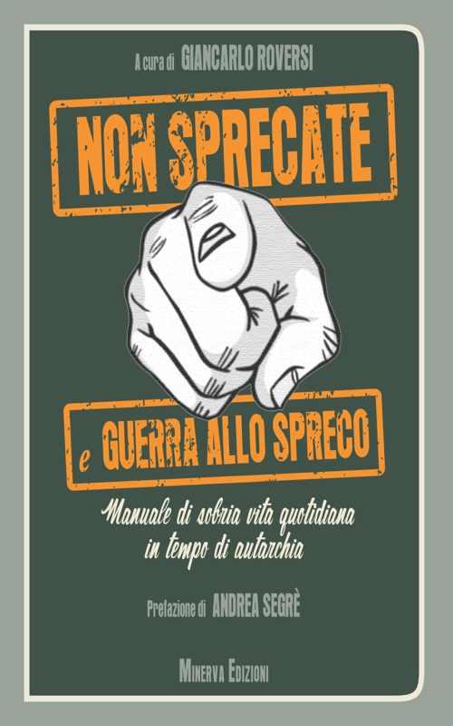 Non sprecate e guerra allo spreco. Manuale di sobria vita quotidiana in tempo di autarchia - copertina