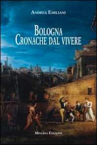 Bologna. Cronache dal vivere - Andrea Emiliani - copertina