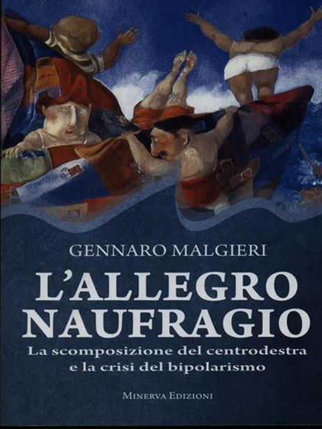 L' allegro naufragio. La scomposizione del centrodestra e la crisi del bipolarismo - Gennaro Malgieri - copertina