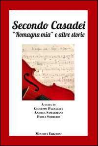 Secondo Casadei. «Romagna mia» e altre storie - Giuseppe Pazzaglia,Andrea Samaritani,Paola Sobrero - copertina