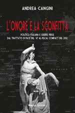 L' onore e la sconfitta. Politica italiana e guerre perse dal Trattato di pace del '47 al Fiscal compact del 2012