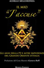 Il mio «j'accuse». Gli anni della P2 e altre impudenze del Grande Oriente d'Italia