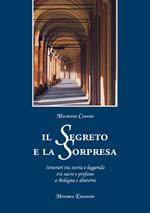 Il segreto e la sorpresa. Itinerari tra storia e leggenda tra sacro e profano a Bologna e dintorni. Ediz. illustrata