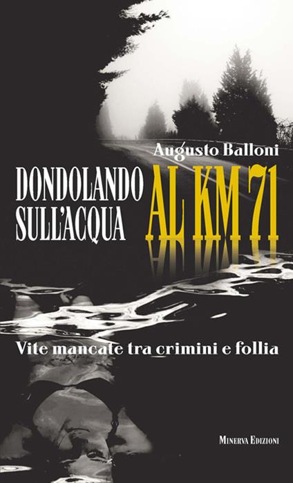 Dondolando sull'acqua al km 71. Vite mancate tra crimini e follia - Augusto Balloni - ebook