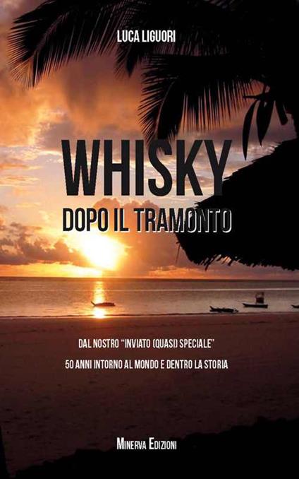 Whisky dopo il tramonto. Dal nostro «inviato quasi speciale» 50 anni intorno al mondo e dentro la storia - Luca Liguori - copertina