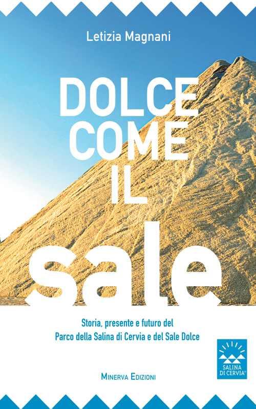 Dolce come il sale. Passato, presente e futuro del parco della salina di Cervia e del sale dolce - Letizia Magnani - copertina