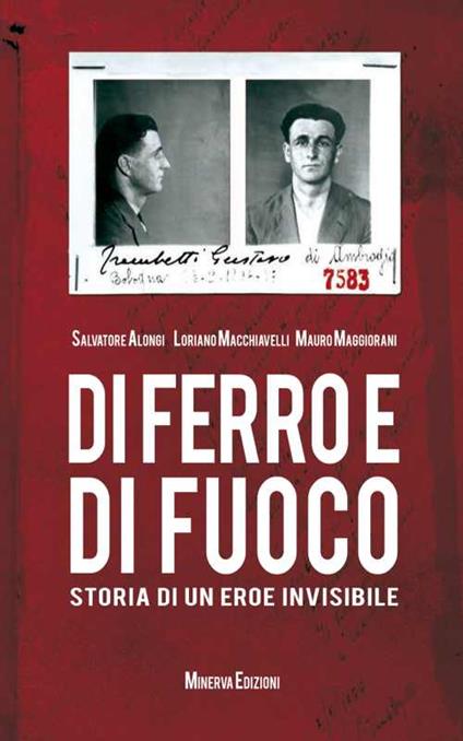 Di ferro e di fuoco. Storia di un eroe invisibile - Loriano Macchiavelli,Salvatore Alongi,Mauro Maggiorani - copertina