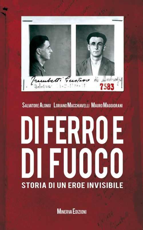 Di ferro e di fuoco. Storia di un eroe invisibile - Loriano Macchiavelli,Salvatore Alongi,Mauro Maggiorani - copertina