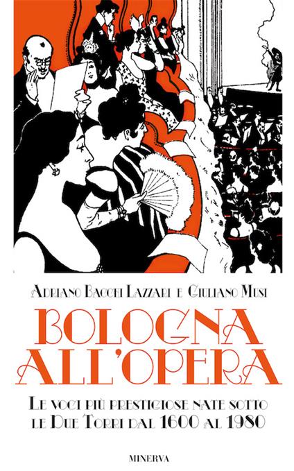 Bologna all'opera. Le voci più prestigiose nate sotto le Due Torri dal 1600 al 1980. Con CD-ROM - Adriano Bacchi Lazzari,Giuliano Musi - copertina
