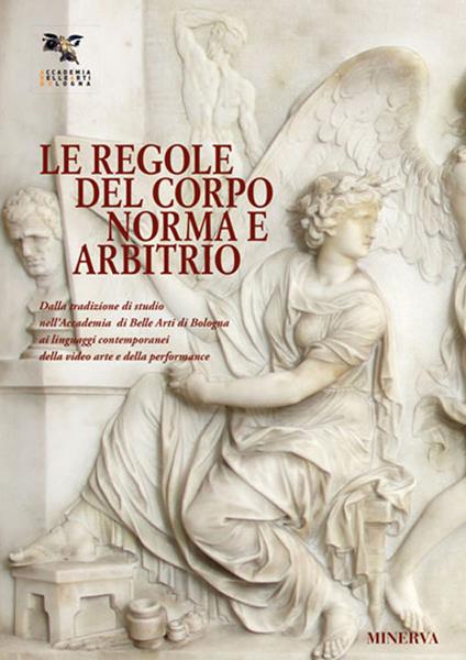 Le regole del corpo. Norma e libero arbitrio. Catalogo della mostra (Bologna, 20 maggio-30 giugno 2016) - copertina