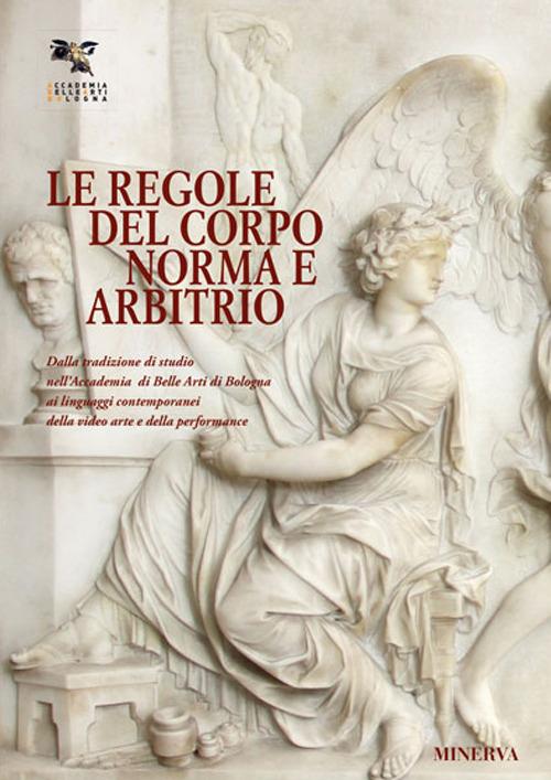 Le regole del corpo. Norma e libero arbitrio. Catalogo della mostra (Bologna, 20 maggio-30 giugno 2016) - copertina