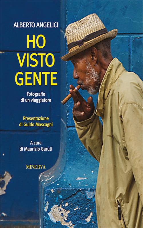 Ho visto gente. Fotografie di un viaggiatore. Ediz. illustrata - Alberto Angelici - copertina