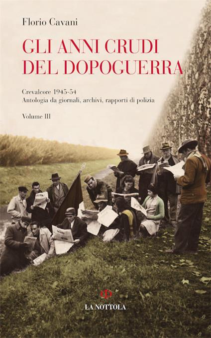 Gli anni crudi del dopoguerra. Crevalcore 1945-'54. Antologia da giornali, archivi, rapporti di polizia. Vol. 3 - Florio Cavani - copertina