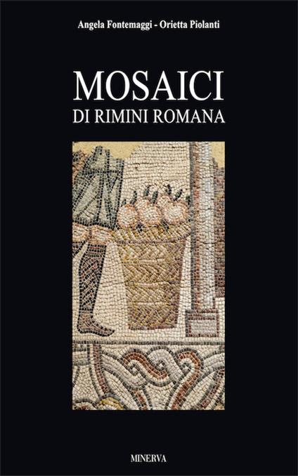 Mosaici di Rimini romana. Ediz. illustrata - Angela Fontemaggi,Orietta Piolanti - copertina