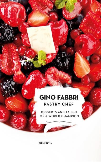 Gino Fabbri Pastry Chef. Desserts and talent of a world champion - Gino Fabbri - copertina