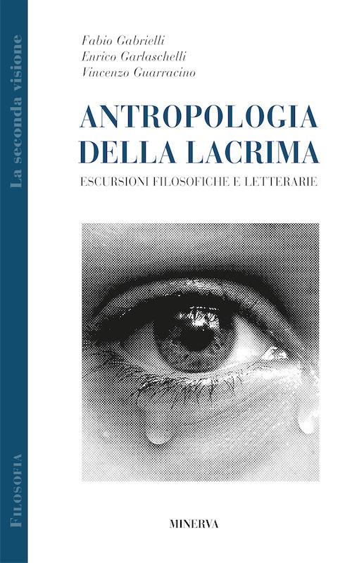 Antropologia della lacrima. Escursioni filosofiche e letterarie - Fabio Gabrielli,Enrico Garlaschelli,Vincenzo Guarracino - copertina
