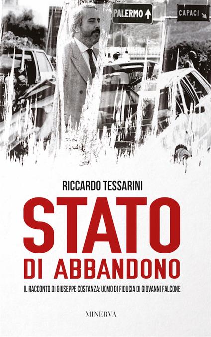 Stato di abbandono. Il racconto di Giuseppe Costanza: uomo di fiducia di Giovanni Falcone - Riccardo Tessarini - copertina