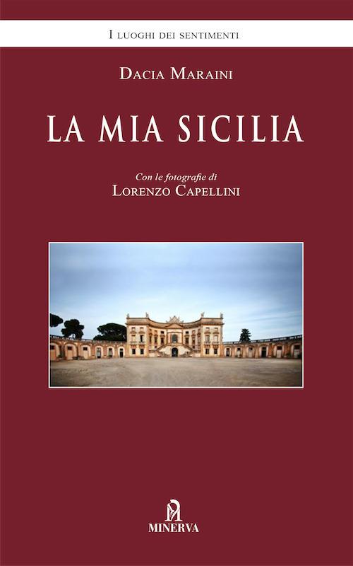 La mia Sicilia. Nuova ediz. - Dacia Maraini - Lorenzo Capellini - - Libro -  Minerva Edizioni (Bologna) - I luoghi dei sentimenti