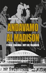 Andavamo al Madison. Storia, leggenda e miti del Paladozza