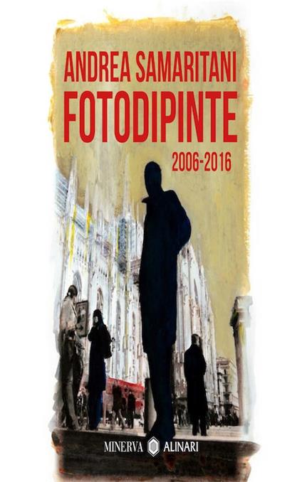 Fotodipinte. 2006-2016 - Andrea Samaritani - copertina