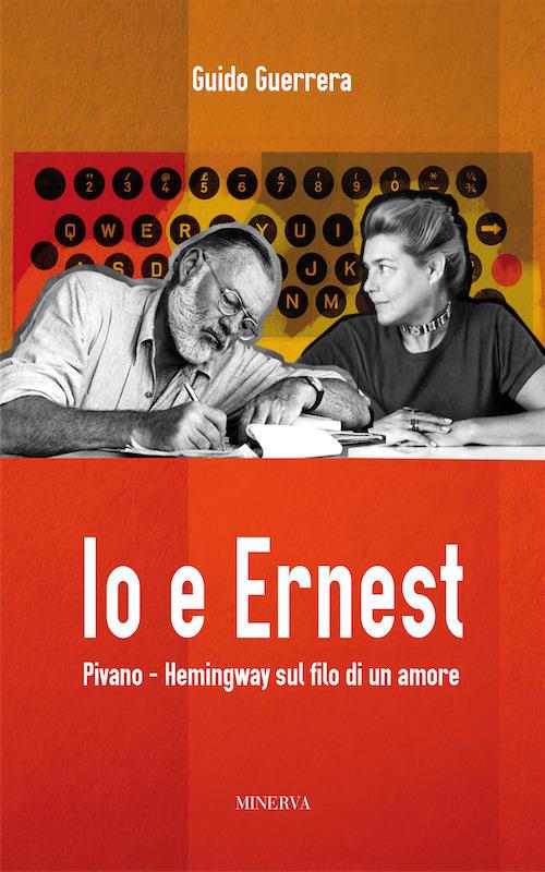 Io e Ernest. Pivano-Hemingway sul filo di un amore. Nuova ediz. - Guido Guidi Guerrera - copertina