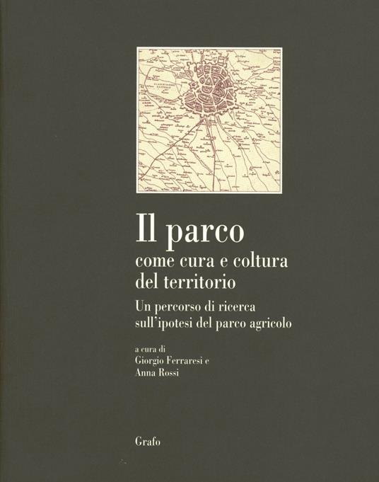 Il parco come cura e coltura del territorio. Una ricerca sull'ipotesi del parco agricolo - copertina