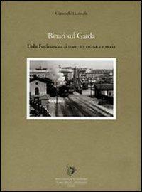 Binari sul Garda. Dalla Ferdinandea al tram: tra cronaca e storia - Giancarlo Ganzerla - copertina