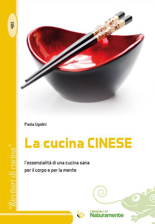 La cucina cinese. L'essenzialità di una cucina sana per il corpo e per la mente - Paola Ugolini - copertina