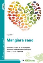 Mangiare sano. Le proprietà curative dei cibi per imparare attraverso l'alimentazione a conservare la salute e a curare le malattie