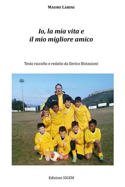 Io, la mia vita e il mio migliore amico - Mauro Larini - copertina