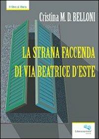 La strana faccenda di via Beatrice d'Este - Cristina Belloni - copertina