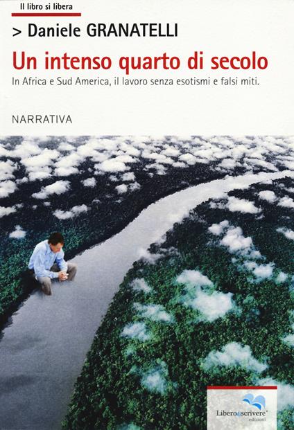 Un intenso quarto di secolo. In Africa e Sud America, il lavoro senza esotismi e falsi miti - Daniele Granatelli - copertina