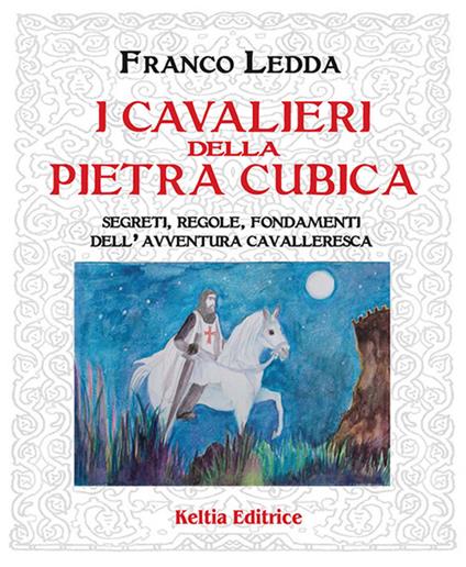 I cavalieri della pietra cubica. Segreti, regole, fondamenti dell'avventura cavalleresca - Franco Ledda - copertina