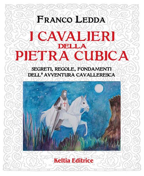I cavalieri della pietra cubica. Segreti, regole, fondamenti dell'avventura cavalleresca - Franco Ledda - copertina