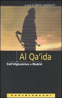 Al Qaeda. Storia, organizzazione, uomini, mezzi - Alberto Castelvecchi - copertina