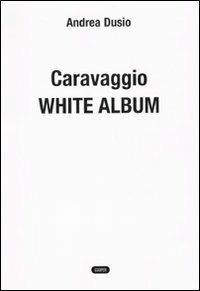 Caravaggio. White album - Andrea Dusio - copertina