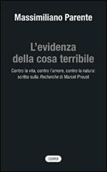 L' evidenza della cosa terribile. Contro la vita, contro l'amore, contro la natura: scritto sulla Recherche di Marcel Proust