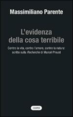 L'evidenza della cosa terribile. Contro la vita, contro l'amore, contro la natura: scritto sulla Recherche di Marcel Proust