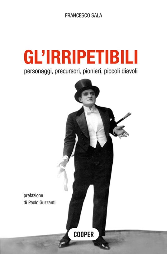 Gl'irripetibili. Personaggi, precursori, pionieri, piccoli diavoli - Francesco Sala - copertina