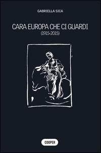 Cara Europa che ci guardi (1915-2015) - Gabriella Sica - copertina