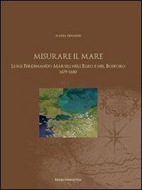 Misurare il mare. Luigi Ferdinando Marsili nell'Egeo e nel Bosforo 1679-1680 - Nadia Pinardi - copertina